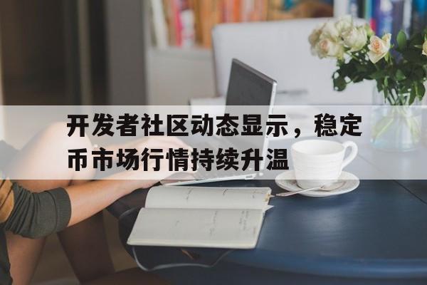 开元体育-关于开发者社区动态显示，稳定币市场行情持续升温的信息
